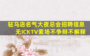 驻马店名气大夜总会招聘信息无ICKTV素场不争辩不解释